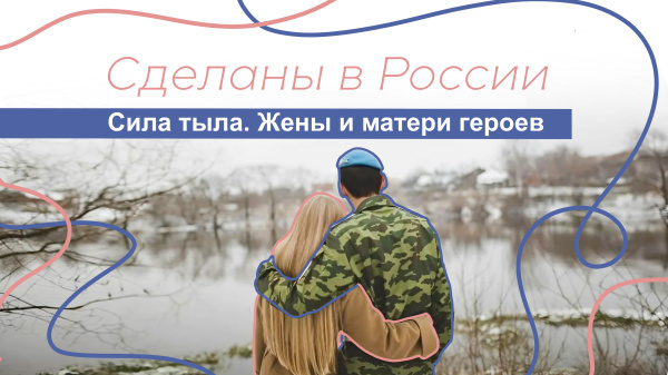 Сделаны в России. «Сила тыла. Жены и матери героев»